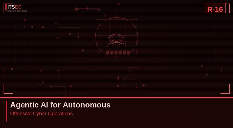 R-16 - Agentic AI for Autonomous Offensive Cyber Operations